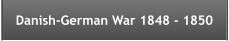 Danish-German War 1848 - 1850