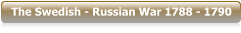 The Swedish - Russian War 1788 - 1790
