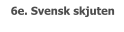 6e. Svensk skjuten