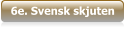 6e. Svensk skjuten
