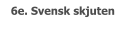 6e. Svensk skjuten