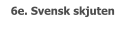 6e. Svensk skjuten