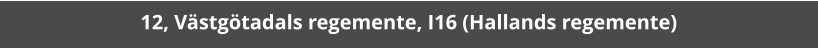 12, Västgötadals regemente, I16 (Hallands regemente)